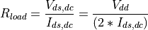 R_{load} = \frac{V_{ds,dc}}{I_{ds,dc}} = \frac{V_{dd}}{(2 * I_{ds,dc})}