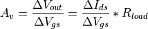 A_{v}  = \frac{\Delta V_{out}}{\Delta V_{gs}} = \frac{\Delta I_{ds}}{\Delta V_{gs}} * R_{load}